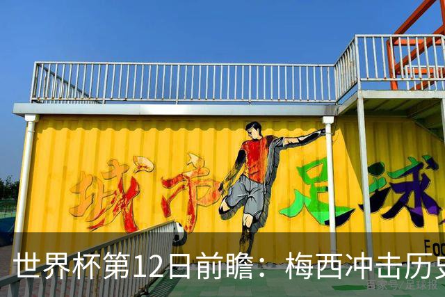 世界杯第12日前瞻：梅西冲击历史第一人 姆皇哈神双雄争连胜
